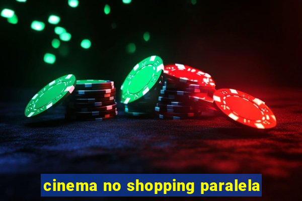 cinema no shopping paralela